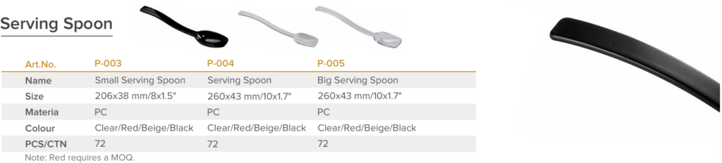 Name: Serving Spoon Size: 260x43mm / 10x1.7" Material:PC Color: Clear, Red, Beigie, Black PCS/CTN:72 1